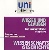 Produkt-Bild: Wissen und Glauben - Eine wissenschaftliche Perspektive / Fachbereich Wissenschaftsgeschichte (Reihe: uni auditorium) mit Prof. Ernst Peter Fischer (1 Audio-CD, L&auml;nge: ca. 60 Min.)