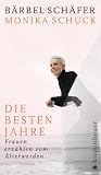 Die besten Jahre: Frauen erz&auml;hlen vom &Auml;lterwerden - B&auml;rbel Sch&auml;fer, Monika Schuck