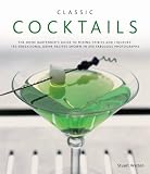  : Classic Cocktails: The home bartender's guide to mixing spirits and liqueurs: 150 sensational drink recipes shown in 250 fabulous photographs