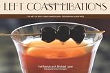 Left Coast Libations: The Art of West Coast Bartending: 100 Original Cocktails