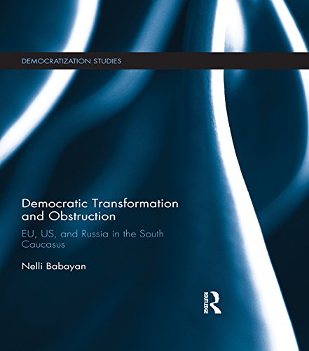 Democratic Transformation and Obstruction: EU, US, and Russia in the South Caucasus (Democratization Studies)