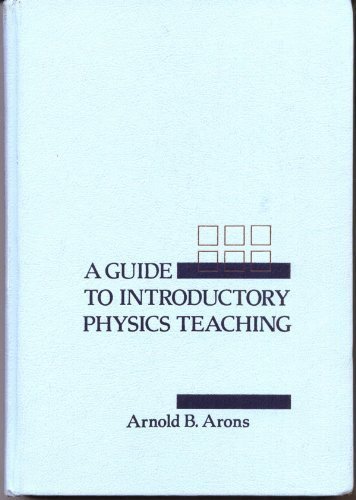 A Guide to Introductory Physics Teaching, by Arnold B. Arons