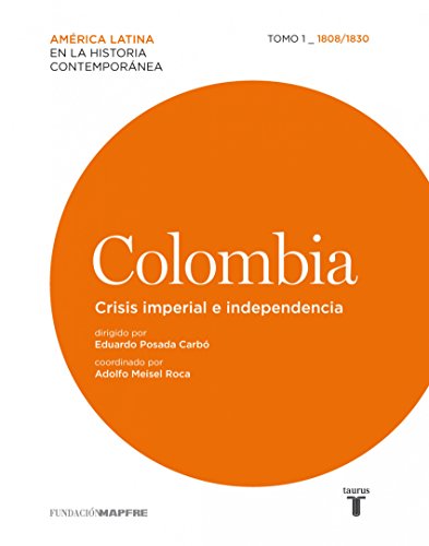 Colombia. Crisis imperial e independencia. Tomo I (1808-1830) (Spanish Edition)