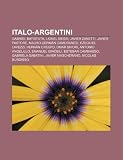Italo-argentini: Gabriel Batistuta, Lionel Messi, Javier Zanetti, Javier Pastore, Mauro Germán Camoranesi, Ezequiel Lavezzi, Hernán Crespo (Italian Edition)