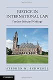 Justice in international law : further selected writings of Stephen M. Schwebel