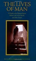 The Lives of Man: Guide to the Human States - Before Life, in the World and After Death