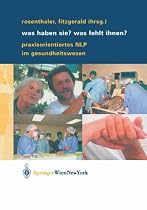 Was haben Sie? Was fehlt Ihnen?: Praxisorientiertes NLP im Gesundheitswesen