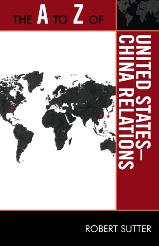 The A to Z of United States-China Relations (The A to Z Guide Series), by Robert G. Sutter