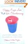 Sippy Cups Are Not for Chardonnay: And Other Things I Had to Learn as a New Mom