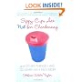 Sippy Cups Are Not for Chardonnay: And Other Things I Had to Learn as a New Mom