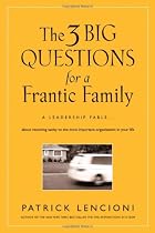 The Three Big Questions for a Frantic Family: A Leadership Fable About Restoring Sanity To The Most Important Organization In Your Life (J-B Lencioni Series)