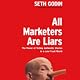 All Marketers Are Liars: The Power of Telling Authentic Stories in a Low-Trust World