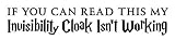 If You Can Read This My Invisibility Cloak Isn't Working- Decal / Sticker