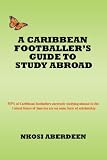 A Caribbean Footballer's Guide to Study Abroad: 93% of Caribbean footballers currently studying abroad in the United States of America are on some form of scholarship
