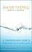 Books : Water Fasting: A Comprehensive Guide & 40-Day Water Fast Personal Journal