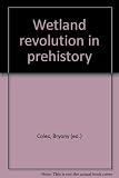 The Wetland revolution in prehistory : proceedings of a conference held by the Prehistoric Society and WARP at the University of Exeter, April 1991