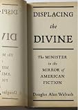Displacing the Divine: The Minister in the Mirror of American Fiction (Religion and American Culture)