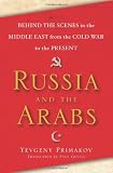 Image of Russia and the Arabs: Behind the Scenes in the Middle East from the Cold War to the Present