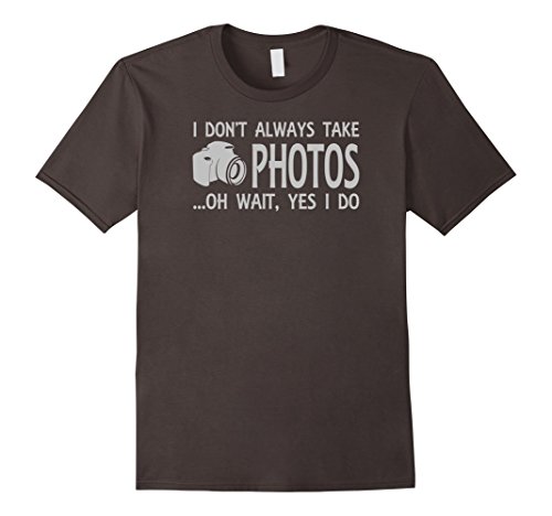 I Don’t Always Take Photos Oh Wait Yes I Do Funny T-Shirt – Male Large – Asphalt