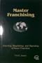 Master Franchising: Selecting, Negotiating, and Operating a Master Franchise
