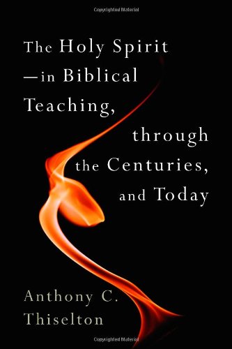 The Holy Spirit: In Biblical Teaching, through the Centuries, and Today