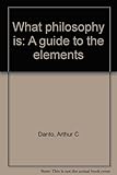 What philosophy is : a guide to the elements
