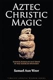 Aztec Christic Magic: Gnostic Kabbalah and Tarot in the American Mysteries (Timeless Gnostic Wisdom)