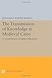 The Transmission of Knowledge in Medieval Cairo: A Social History of Islamic Education (Princeton Legacy Library)