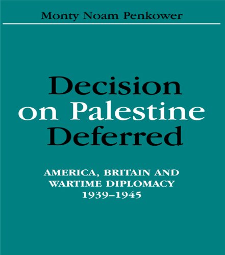 Decision on Palestine Deferred: America, Britain and Wartime Diplomacy, 1939-1945 (Israeli History, Politics and Society)