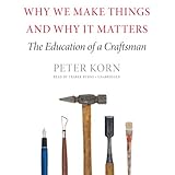 why we make things and why it matters the education of a craftsman