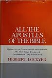 All the apostles of the Bible : studies in the characters of the apostles, the men Jesus chose and the message they proclaimed