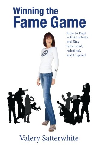 winning the fame game how to deal with celebrity and stay grounded admired and inspired