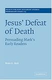 Jesus' Defeat of Death: Persuading Mark's Early Readers (Society for New Testament Studies Monograph Series)