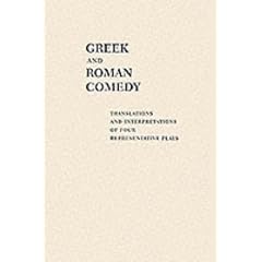 Greek and Roman Comedy: Translations and Interpretations of Four Representative Plays