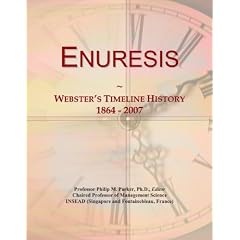Enuresis: Webster's Timeline History, 1864 - 2007 by Icon Group International
