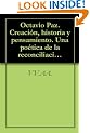 Octavio Paz. Creaci�n, historia y pensamiento. Una po�tica de la reconciliaci�n (Spanish Edition)