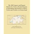The 2009 Import and Export Market for Oral or Dental Hygiene Preparations and Denture Fixative... by Icon Group International