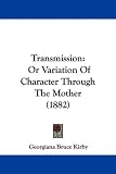 Transmission: Or Variation Of Character Through The Mother (1882)