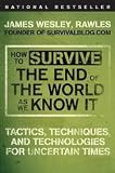 How to Survive the End of the World As We Know It: Tactics, Techniques, and Technologies for Uncertain Times