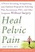 Heal Pelvic Pain: The Proven Stretching, Strengthening, and Nutrition Program for Relieving Pain, Incontinence, IBS, and Other Symptoms [HEAL PELVIC PAIN]