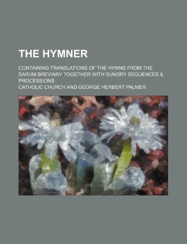 The Hymner; containing translations of the hymns from the Sarum Breviary together with sundry sequences & processions