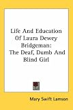 Life And Education of Laura Dewey Bridgeman: The Deaf, Dumb And Blind Girl