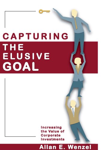 Capturing the Elusive Goal: Increasing the Value of Corporate Investments