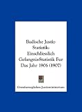 Badische Justiz-Statistik: Einschliesslich Gefangnis-Statistik Fur Das Jahr 1906 (1907)