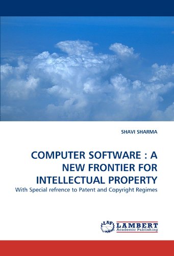 COMPUTER SOFTWARE : A NEW FRONTIER FOR INTELLECTUAL PROPERTY: With Special refrence to Patent and Copyright Regimes