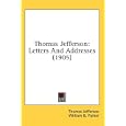 Thomas Jefferson: Letters And Addresses (1905) by Thomas Jefferson, William B. Parker, and Jonas Viles