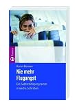 Nie mehr Flugangst: Ein Selbsthilfeprogramm in 6 Schritten - Karin Bonner