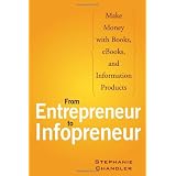 From Entrepreneur to Infopreneur: Make Money with books, E-Books and Information Products