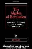 The Algebra of Revolution: The Dialectic and the Classical Marxist Tradition (Revolutionary Studies)