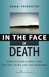 In the Face of Death: Professionals Who Care for the Dying and the Bereaved (Springer Series on Death and Suicide)